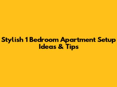 Stylish 1 Bedroom Apartment Setup Ideas & Tips