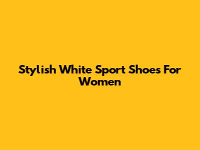 Stylish White Sport Shoes For Women