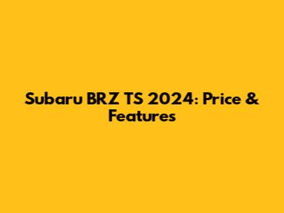 Subaru BRZ TS 2024: Price & Features