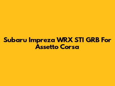 Subaru Impreza WRX STI GRB For Assetto Corsa