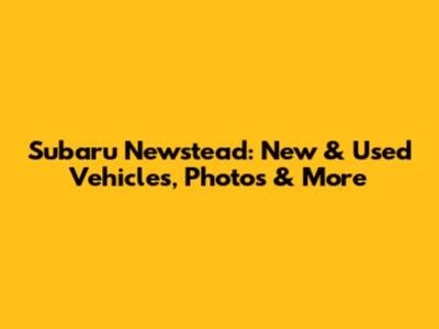 Subaru Newstead: New & Used Vehicles, Photos & More