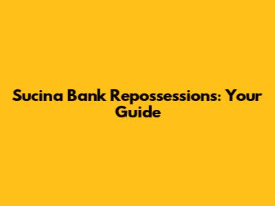 Sucina Bank Repossessions: Your Guide