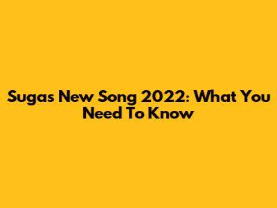 Suga's New Song 2022: What You Need To Know