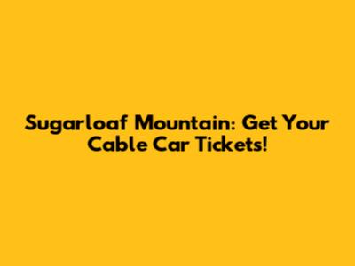 Sugarloaf Mountain: Get Your Cable Car Tickets!