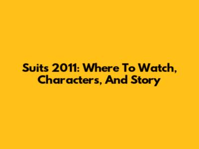 Suits 2011: Where To Watch, Characters, And Story