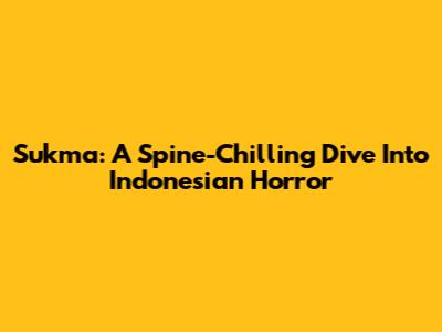 Sukma: A Spine-Chilling Dive Into Indonesian Horror
