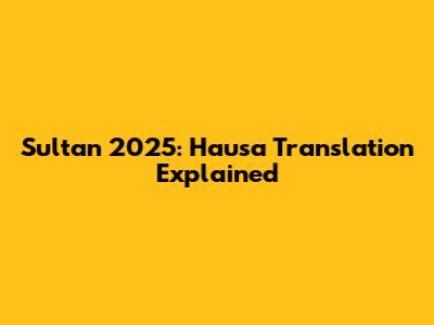 Sultan 2025: Hausa Translation Explained