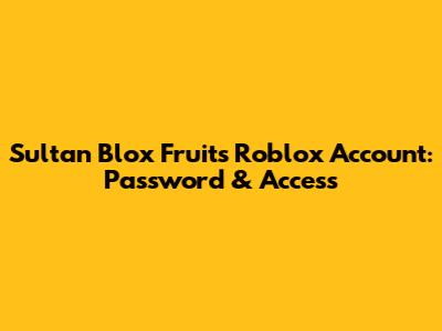 Sultan Blox Fruits Roblox Account: Password & Access