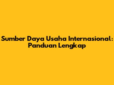 Sumber Daya Usaha Internasional: Panduan Lengkap