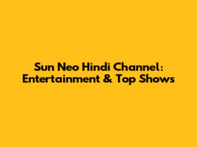 Sun Neo Hindi Channel: Entertainment & Top Shows