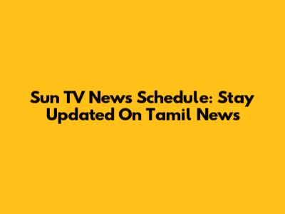Sun TV News Schedule: Stay Updated On Tamil News
