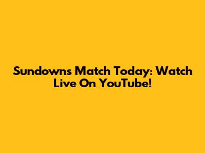 Sundowns Match Today: Watch Live On YouTube!