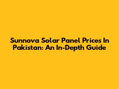 Sunnova Solar Panel Prices In Pakistan: An In-Depth Guide