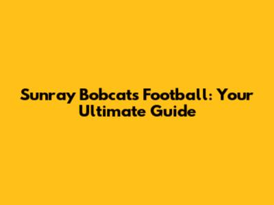 Sunray Bobcats Football: Your Ultimate Guide