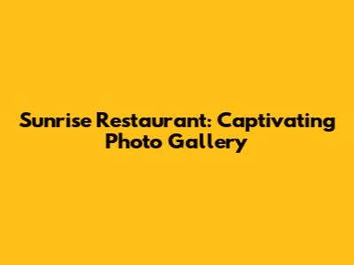 Sunrise Restaurant: Captivating Photo Gallery