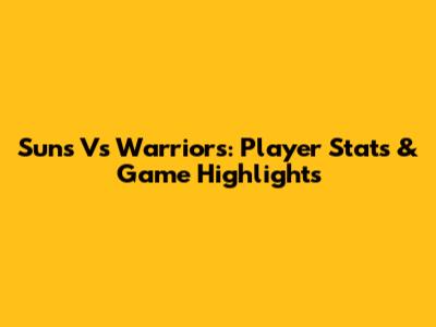 Suns Vs Warriors: Player Stats & Game Highlights