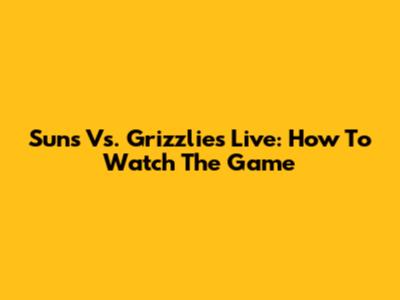 Suns Vs. Grizzlies Live: How To Watch The Game