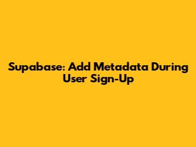 Supabase: Add Metadata During User Sign-Up