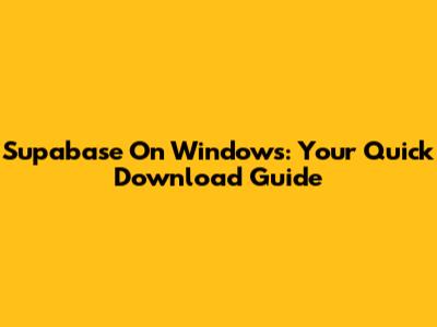Supabase On Windows: Your Quick Download Guide