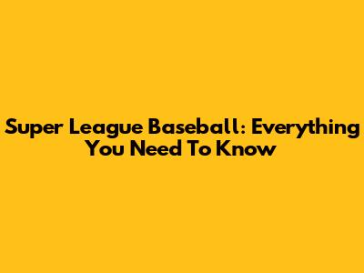 Super League Baseball: Everything You Need To Know