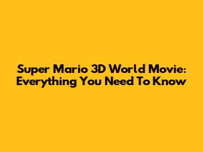 Super Mario 3D World Movie: Everything You Need To Know