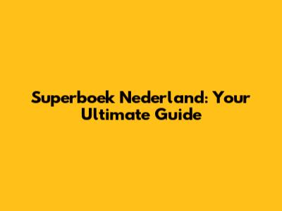 Superboek Nederland: Your Ultimate Guide