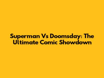 Superman Vs Doomsday: The Ultimate Comic Showdown