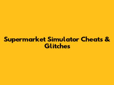 Supermarket Simulator Cheats & Glitches