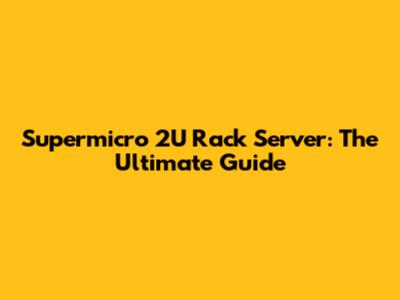 Supermicro 2U Rack Server: The Ultimate Guide