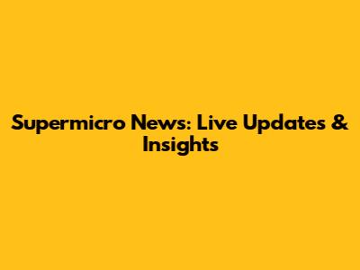 Supermicro News: Live Updates & Insights