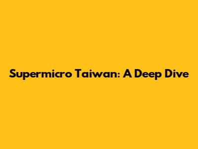 Supermicro Taiwan: A Deep Dive