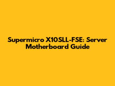 Supermicro X10SLL-FSE: Server Motherboard Guide