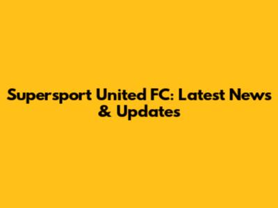 Supersport United FC: Latest News & Updates