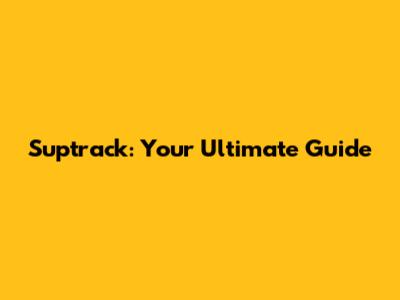 Suptrack: Your Ultimate Guide