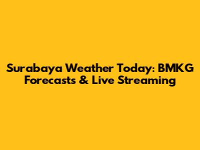 Surabaya Weather Today: BMKG Forecasts & Live Streaming