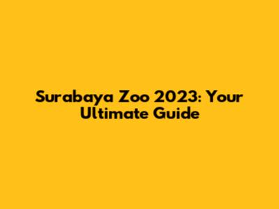 Surabaya Zoo 2023: Your Ultimate Guide