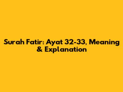 Surah Fatir: Ayat 32-33, Meaning & Explanation
