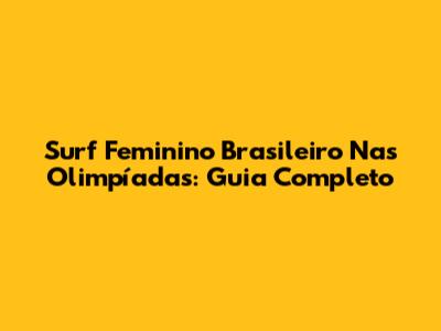 Surf Feminino Brasileiro Nas Olimpíadas: Guia Completo