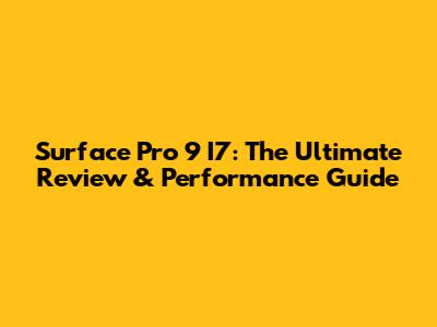 Surface Pro 9 I7: The Ultimate Review & Performance Guide