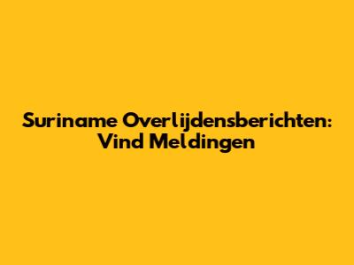 Suriname Overlijdensberichten: Vind Meldingen