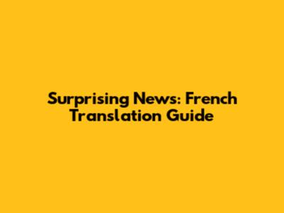 Surprising News: French Translation Guide