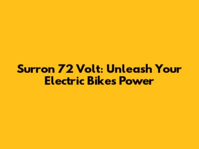 Surron 72 Volt: Unleash Your Electric Bike's Power