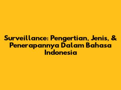 Surveillance: Pengertian, Jenis, & Penerapannya Dalam Bahasa Indonesia