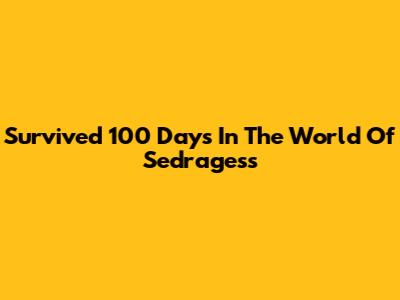 Survived 100 Days In The World Of Sedragess