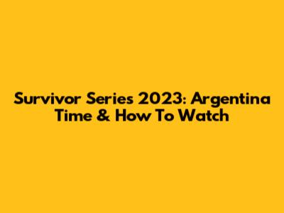 Survivor Series 2023: Argentina Time & How To Watch