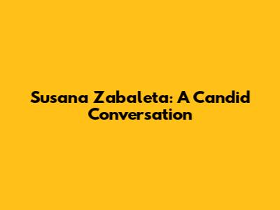 Susana Zabaleta: A Candid Conversation