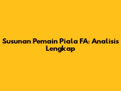 Susunan Pemain Piala FA: Analisis Lengkap
