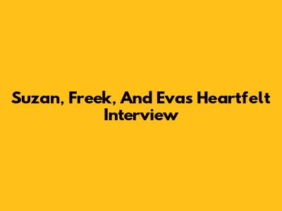 Suzan, Freek, And Eva's Heartfelt Interview