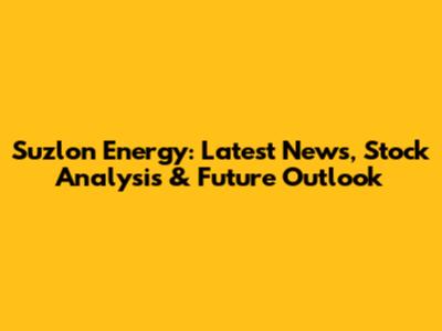 Suzlon Energy: Latest News, Stock Analysis & Future Outlook