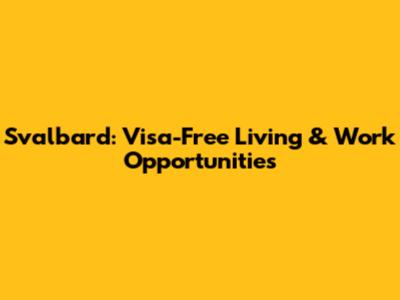Svalbard: Visa-Free Living & Work Opportunities